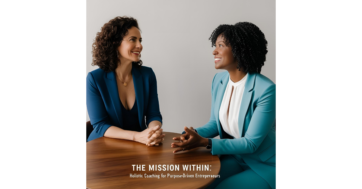 Read more about the article The Mission Within: Holistic Coaching for Purpose-Driven Entrepreneurs